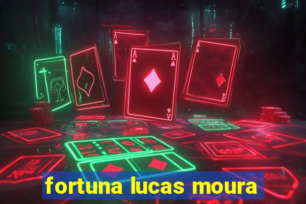 fortuna lucas moura